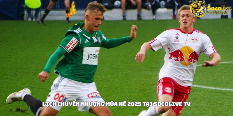 Lịch chuyển nhượng mùa hè 2025