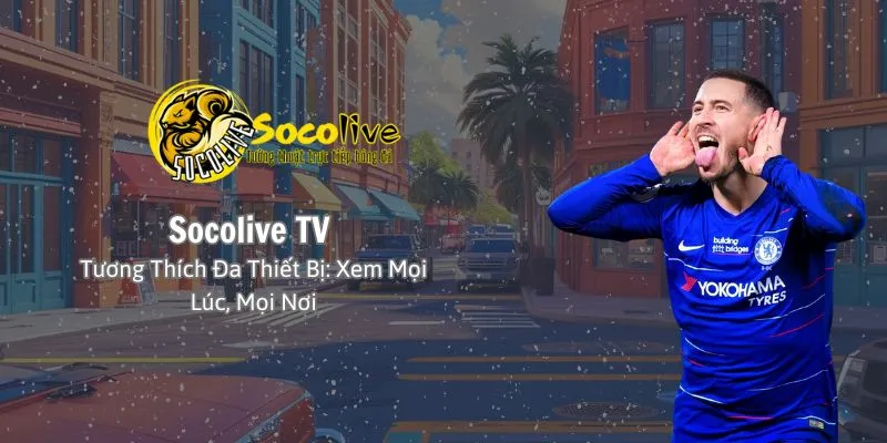 Xem bóng đá trực tuyến trên Socolive TV trên mọi thiết bị